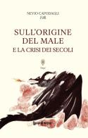 Sull'origine del male e la crisi dei secoli. Ediz. integrale di Nevio Capodagli edito da LuoghInteriori