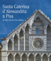 Santa Caterina d'Alessandria a Pisa. Le tre età di una chiesa. Ediz. illustrata edito da Pacini Editore