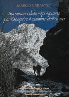 Sui sentieri delle Alpi Apuane per riscoprire il cammino dell'uomo. Ediz. ampliata di Marco Marando edito da Bandecchi & Vivaldi