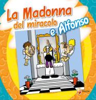 Madonna del miracolo e Alfonso. Ediz. a colori di Alfonso detto Tartufone edito da Editrice Shalom