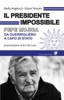 Il presidente impossibile. Pepe Mujica, da guerrigliero a capo di stato di Nadia Angelucci, Gianni Tarquini edito da Nova Delphi Libri