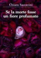 Se la morte fosse un fiore profumato di Chiara Saccavini edito da Youcanprint