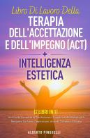 Libro di lavoro della terapia dell'accettazione e dell'impegno (ACT)-Intelligenza estetica di Alberto Pinguelli edito da Youcanprint