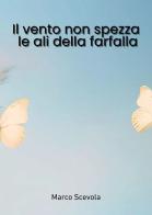 Il vento non spezza le ali della farfalla di Marco Scevola edito da Passione Scrittore selfpublishing