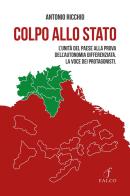 Colpo allo Stato. L'unità del paese alla prova dell'autonomia differenziata. La voce dei protagonisti di Ricchio Antonio edito da Falco M.