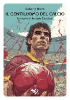 Il gentiluomo del calcio. La storia di Andrés Escobar di Roberto Bratti edito da Garrincha Edizioni