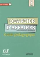 Quartier d'affaires. Français professionel et des affaires. Guide pédagogique di Martine Demaret, Patricia Maccotta, Mari Paz Rosillo edito da CLE International