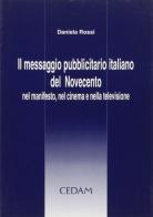 Il messaggio pubblicitario italiano del Novecento nel manifesto, nel cinema e nella televisione di Daniela Rossi edito da CEDAM