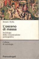 L' osceno di massa. Sociologia della comunicazione pornografica di Renato Stella edito da Franco Angeli