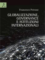 Globalizzazione, governance e istituzioni internazionali di Francesco Petrone edito da Aracne
