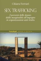Sex trafficking. I percorsi delle donne: dalla marginalità all'impegno in organizzazioni anti-tratta di Chiara Ferrari edito da Franco Angeli