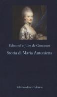 Storia di Maria Antonietta di Edmond de Goncourt, Jules de Goncourt edito da Sellerio Editore Palermo