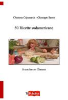 50 ricette sudamericane di Chanena Cajamarca, Giuseppe Santo edito da Lampi di Stampa