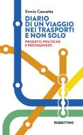 Diario di un viaggio nei trasporti e non solo. Progetti, politiche e protagonisti di Ennio Cascetta edito da Rubbettino