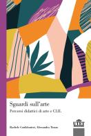 Sguardi sull'arte. Percorsi didattici di arte e CLIL di Rachele Confalonieri, Alessandra Tiozzo edito da UTET Università