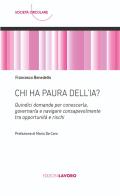 Chi ha paura dell'IA? Quindici domande per conoscerla, governarla e navigare consapevolmente tra opportunità e rischi di Francesco Benedetto edito da Edizioni Lavoro
