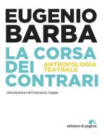 La corsa dei contrari. Antropologia teatrale di Eugenio Barba edito da Edizioni di Pagina