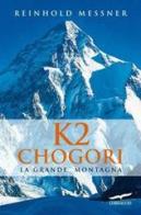 K2 Chogori. La grande montagna di Reinhold Messner edito da Corbaccio
