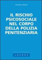 Il rischio psicosociale nel corpo della Polizia penitenziaria di Massimo Monti edito da Laurus Robuffo