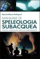 Manuale di speleologia subacquea. Tecniche, attrezzature ed esercizi di addestramento di Massimiliano Pellegrini edito da Magenes