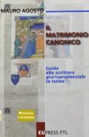 Il matrimonio canonico. Guida alla scrittura giurisprudenziale in latino di Mauro Agosto edito da Eupress-FTL