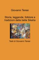 Storia, leggende, folklore e tradizioni della bella Sikelia di Giovanni Teresi edito da ilmiolibro self publishing