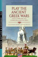 Play the Ancient Greek war. Gioca a wargame alle guerre degli antichi Greci di Luca Stefano Cristini edito da Soldiershop