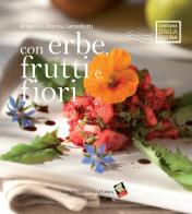 Con erbe, frutti e fiori di Angelo Lancellotti, Zdenka Lancellotti edito da Bibliotheca Culinaria