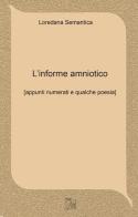 L' informe amniotico. Appunti numerati e qualche poesia di Loredana Sematica edito da Limina Mentis