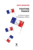 Fighting France. La Francia in guerra da Dunkerque a Belfort di Edith Wharton edito da Xedizioni