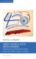 «Nell'antica luce delle maree». Paesaggi quasimodiani negli spazi del mito e della storia di Novella Primo edito da Mucchi Editore