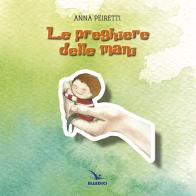 Le preghiere delle mani di Anna Peiretti edito da Editrice Elledici