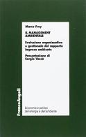Il management ambientale. Evoluzione organizzativa e gestionale del rapporto impresa ambiente di Marco Frey edito da Franco Angeli