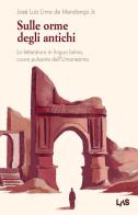 Sulle orme degli antichi. La letteratura in lingua latina, cuore pulsante dell'Umanesimo di José Luiz Lima De Mendonça edito da LAS