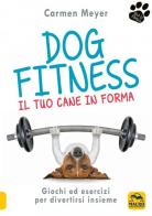 Dog fitness. Il tuo cane in forma di Carmen Meyer edito da Macro Edizioni
