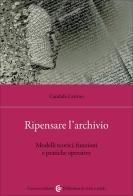 Ripensare l'archivio. Modelli teorici, funzioni e pratiche operative di Candida Carrino edito da Carocci