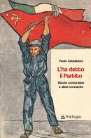 L'ha detto il Partito. Storie comuniste e altre cronache di Paolo Cattabiani edito da Pendragon