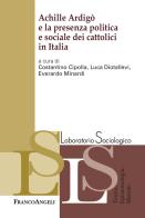 Achille Ardigò e la presenza politica e sociale dei cattolici in Italia edito da Franco Angeli