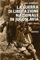 La guerra di liberazione nazionale in Jugoslavia (1941-1943) di Gino Bambara edito da Ugo Mursia Editore