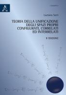 Teoria dell'unificazione degli spazi propri configurati, correlati e interrelati di Luciano Serri edito da Aracne