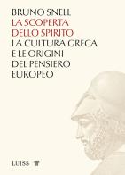 La scoperta dello spirito. La cultura greca e le origini del pensiero europeo di Bruno Snell edito da Luiss University Press