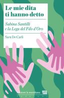 Le mie dita ti hanno detto. Sabina Santilli e la Lega del Filo d'Oro di Sara De Carli edito da Edizioni La Meridiana