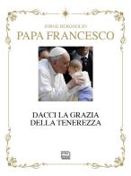 Dacci la grazia della tenerezza. Ediz. deluxe di Francesco (Jorge Mario Bergoglio) edito da Interlinea