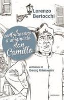 E continuavano a chiamarlo don Camillo di Lorenzo Bertocchi edito da Cantagalli