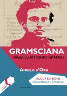 Gramsciana. Saggi su Antonio Gramsci di Angelo D'Orsi edito da Mucchi Editore