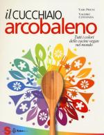Il cucchiaio arcobaleno. Tutti i colori delle cucine vegan nel mondo di Yari Prete, Valerio Costanzia edito da Sonda