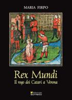 Rex Mundi. Il rogo dei Catari a Verona di Maria Firpo edito da Sometti