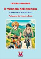 Il miracolo dell'amicizia. Sulle orme di Giovanni Barra. Ediz. illustrata di Cristina Menghini edito da Marcovalerio