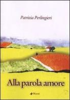 Alla parola amore di Patrizia Perlingieri edito da Manni