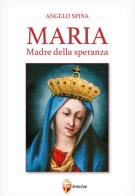 Maria Madre della speranza di Angelo Spina edito da Editrice Shalom